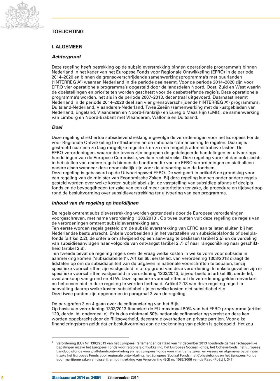 in de periode 2014 2020 en binnen de grensoverschrijdende samenwerkingsprogramma s met buurlanden ( INTERREG A ) waaraan Nederland in die periode deelneemt.