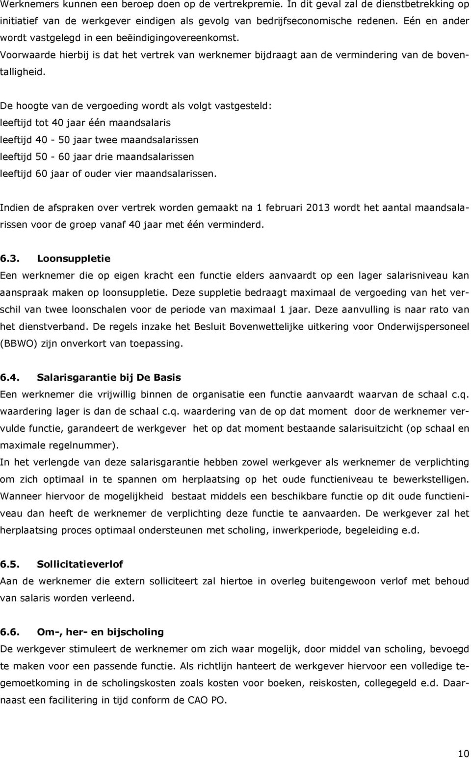 De hoogte van de vergoeding wordt als volgt vastgesteld: leeftijd tot 40 jaar één maandsalaris leeftijd 40-50 jaar twee maandsalarissen leeftijd 50-60 jaar drie maandsalarissen leeftijd 60 jaar of