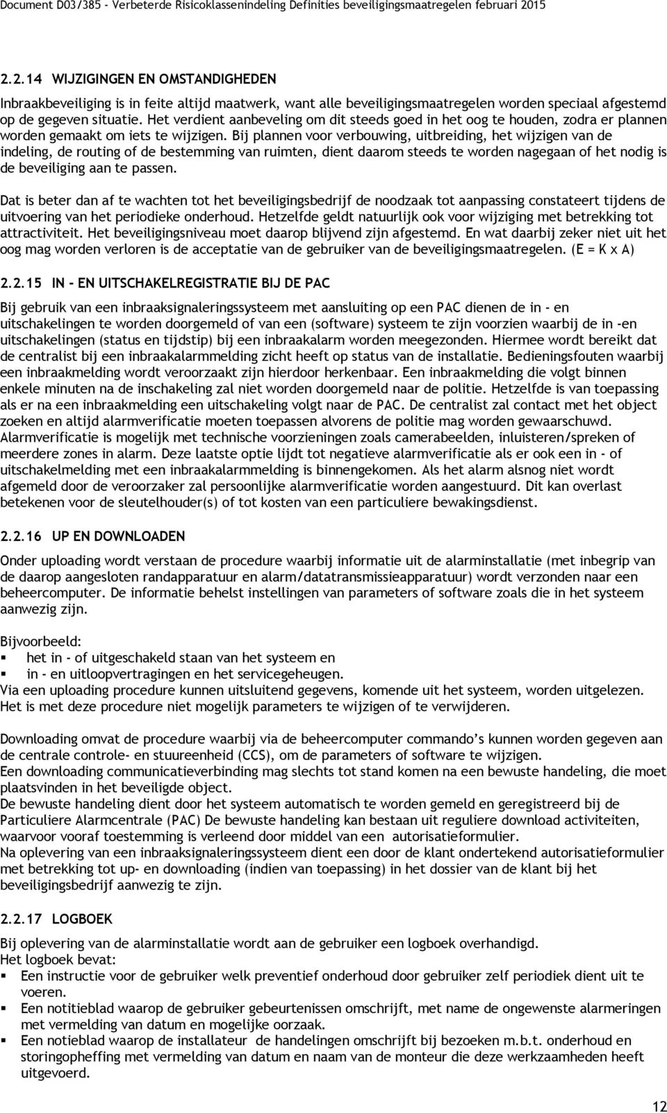 Bij plannen voor verbouwing, uitbreiding, het wijzigen van de indeling, de routing of de bestemming van ruimten, dient daarom steeds te worden nagegaan of het nodig is de beveiliging aan te passen.