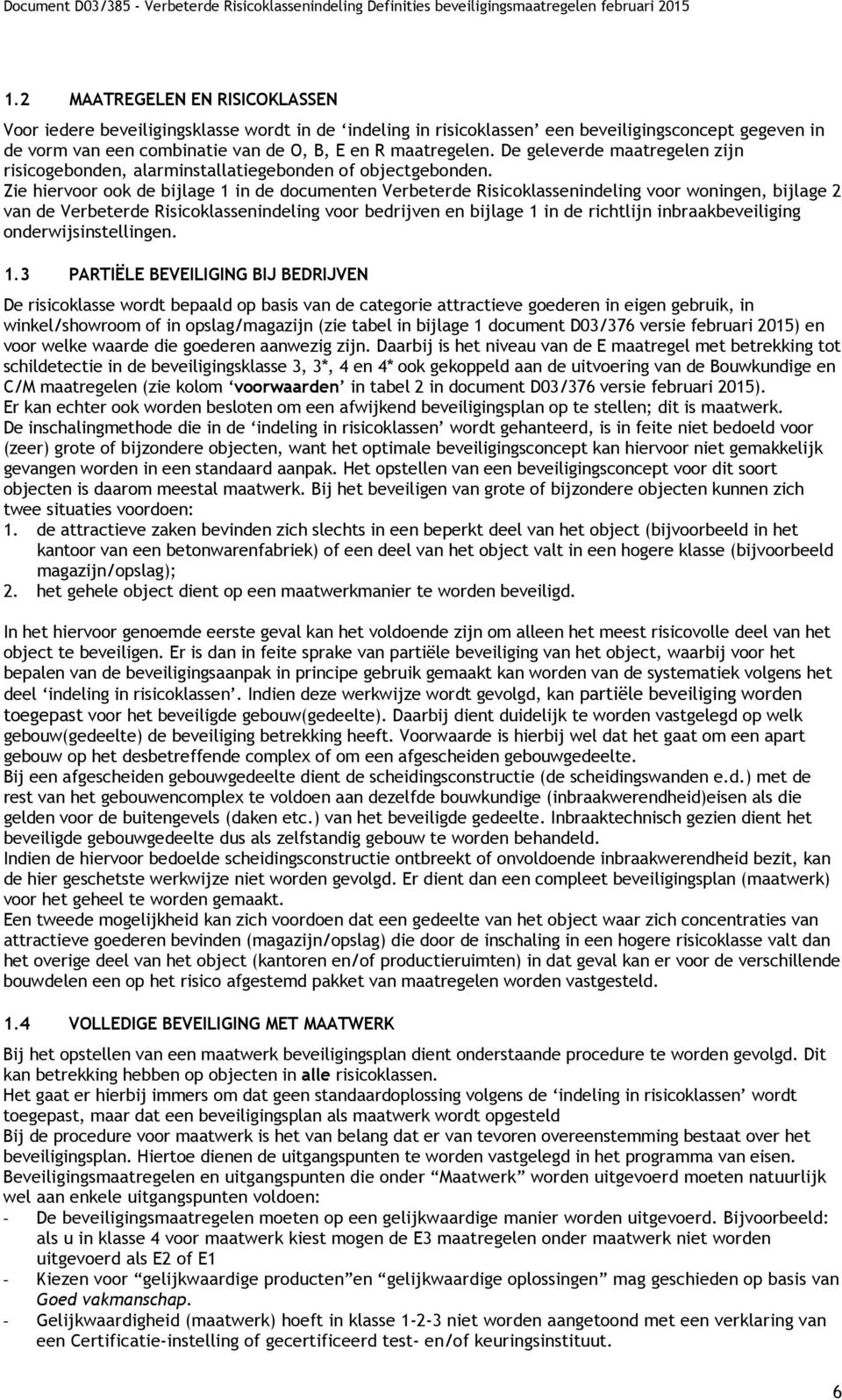 Zie hiervoor ook de bijlage 1 in de documenten Verbeterde Risicoklassenindeling voor woningen, bijlage 2 van de Verbeterde Risicoklassenindeling voor bedrijven en bijlage 1 in de richtlijn