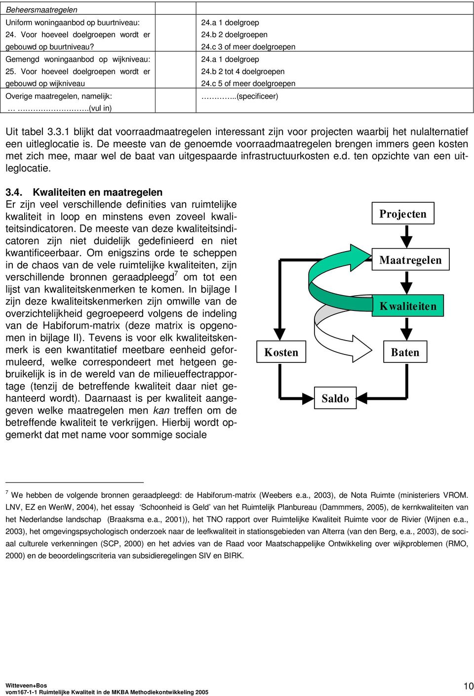 c 5 of meer doelgroepen..(specificeer) Uit tabel 3.3.1 blijkt dat voorraadmaatregelen interessant zijn voor projecten waarbij het nulalternatief een uitleglocatie is.