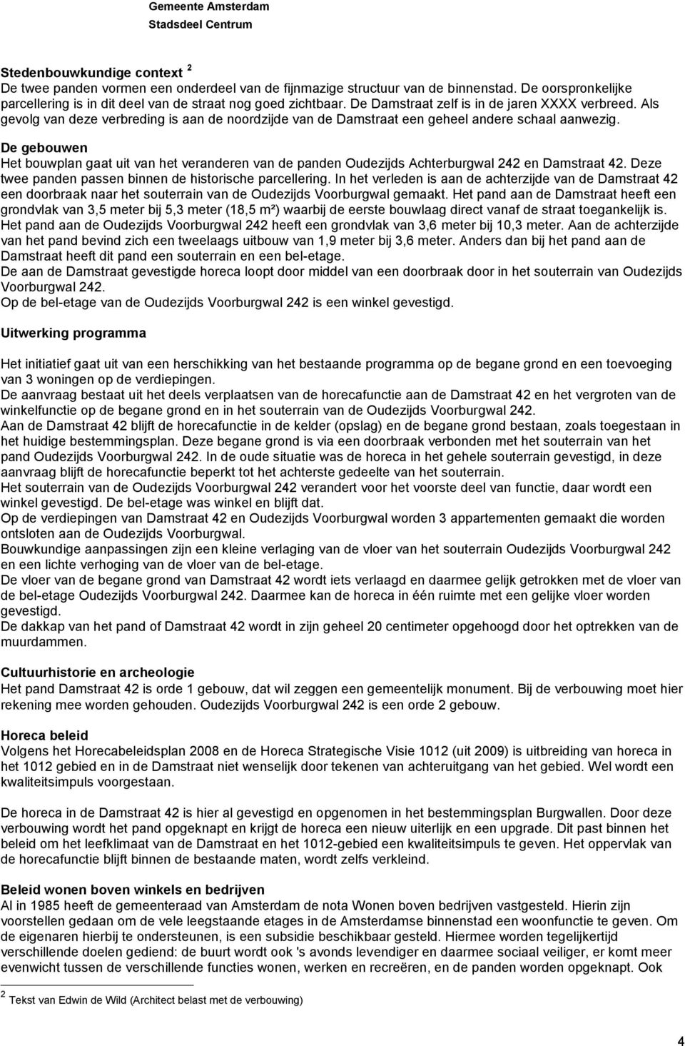 De gebouwen Het bouwplan gaat uit van het veranderen van de panden Oudezijds Achterburgwal 242 en Damstraat 42. Deze twee panden passen binnen de historische parcellering.