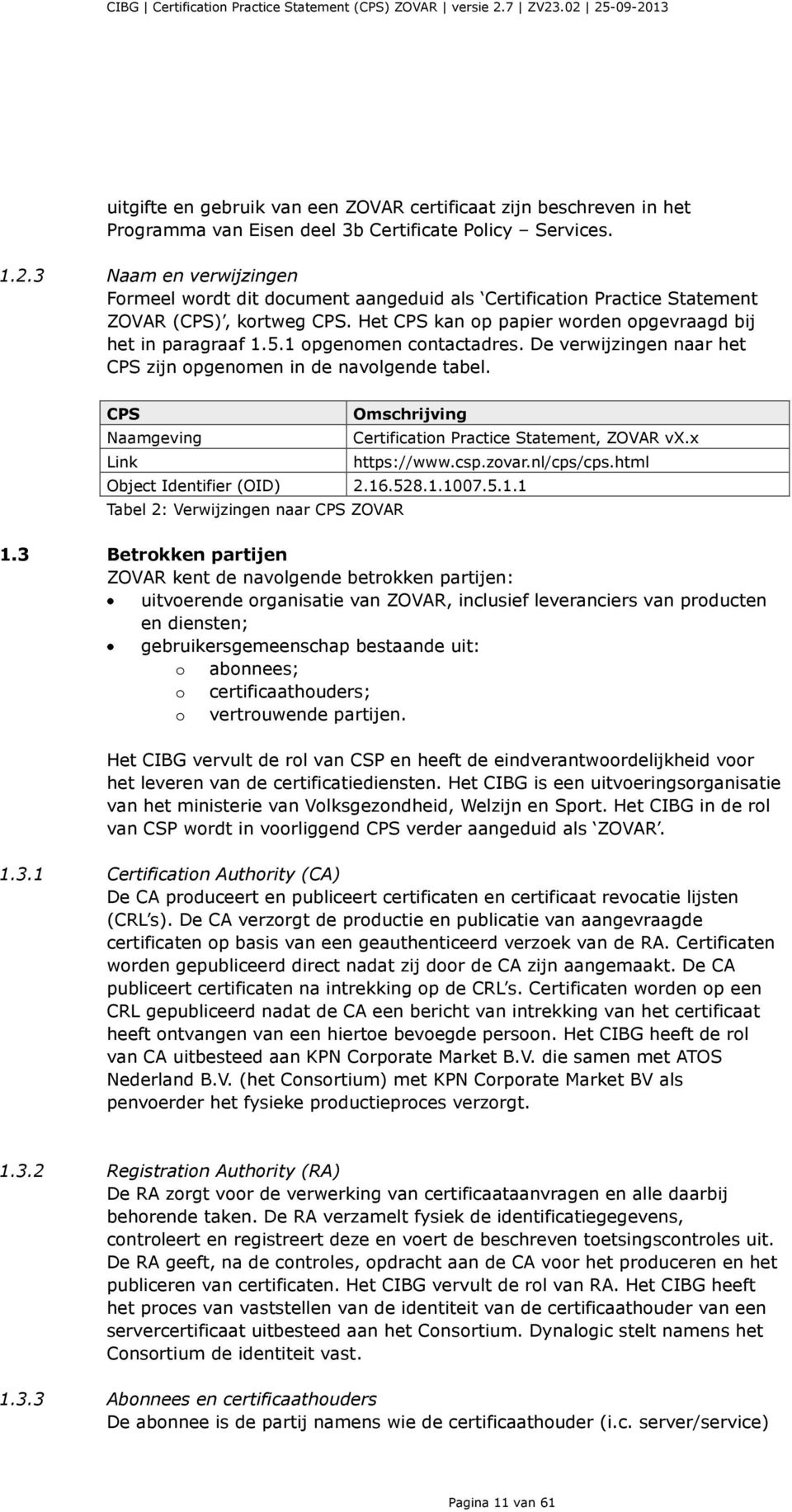 1 opgenomen contactadres. De verwijzingen naar het CPS zijn opgenomen in de navolgende tabel. CPS Naamgeving Link Omschrijving Certification Practice Statement, ZOVAR vx.x https://www.csp.zovar.