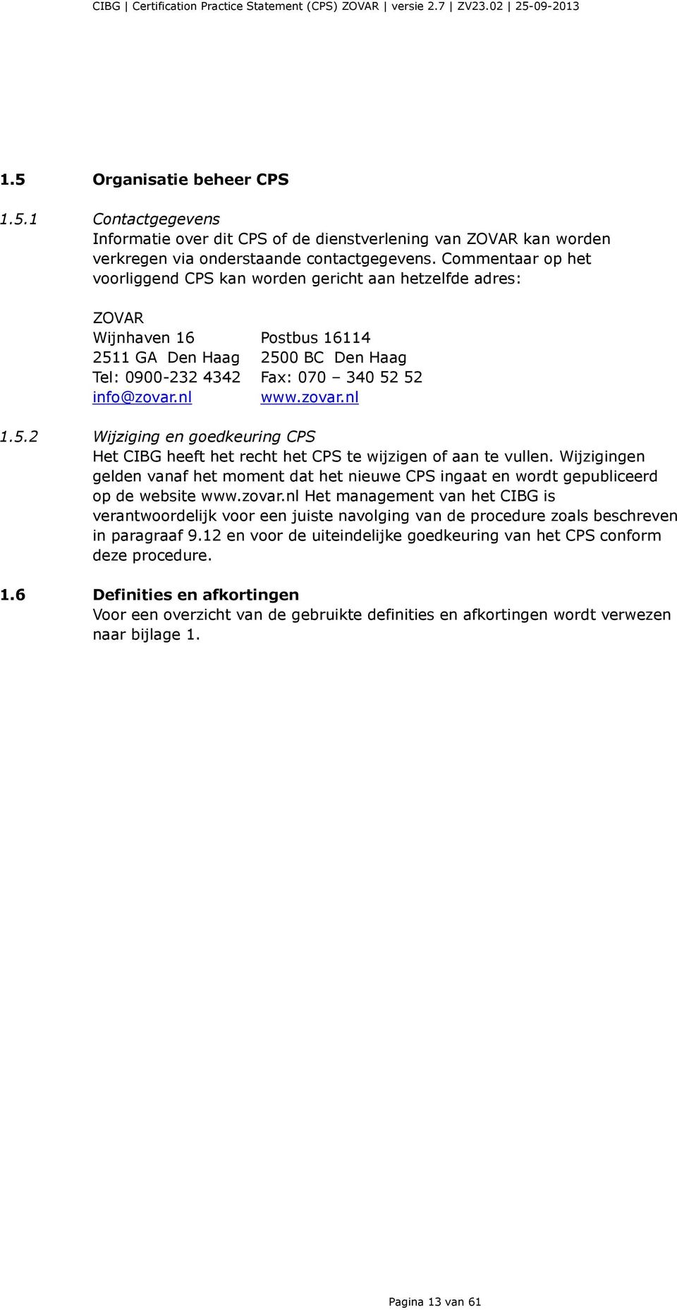 zovar.nl 1.5.2 Wijziging en goedkeuring CPS Het CIBG heeft het recht het CPS te wijzigen of aan te vullen.
