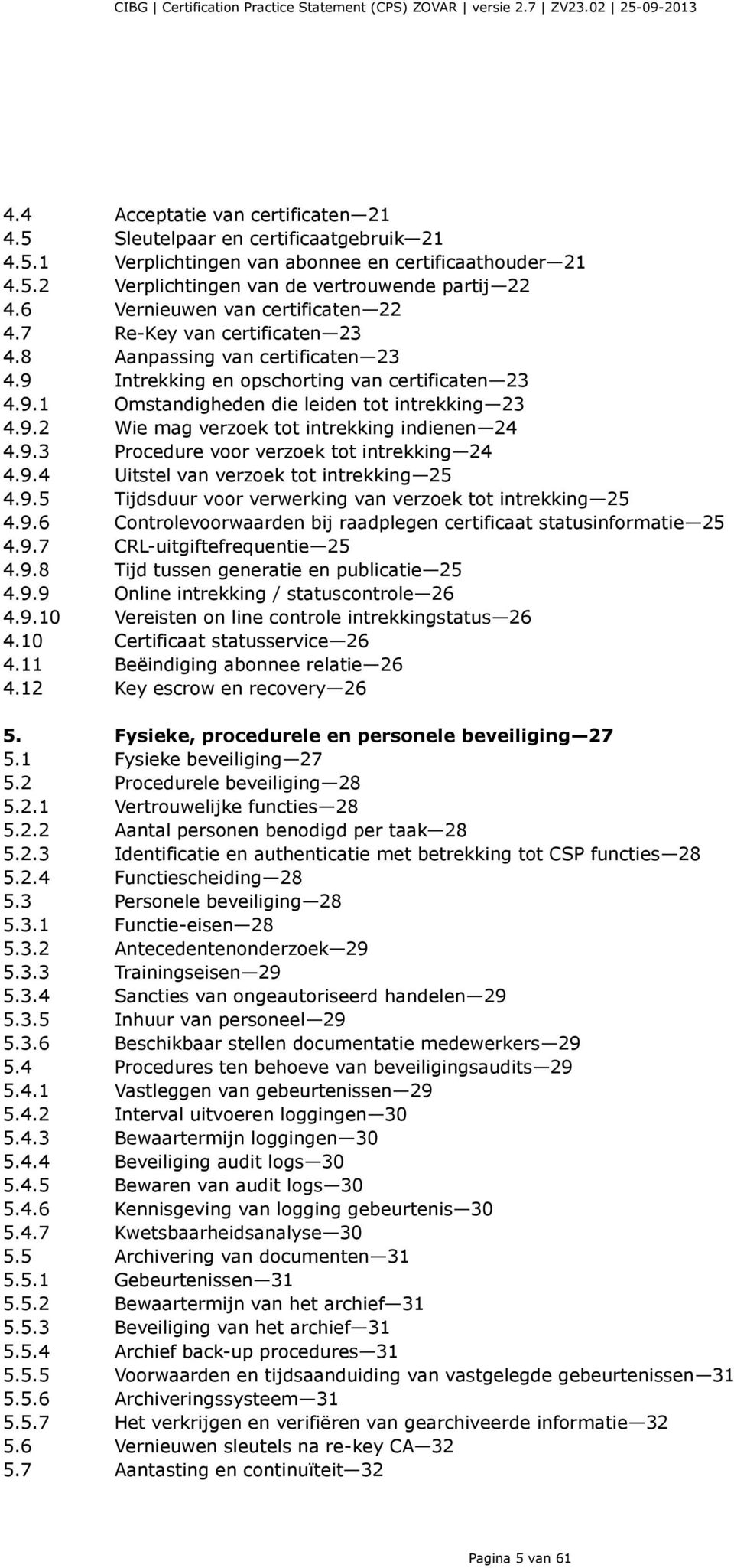 9.2 Wie mag verzoek tot intrekking indienen 24 4.9.3 Procedure voor verzoek tot intrekking 24 4.9.4 Uitstel van verzoek tot intrekking 25 4.9.5 Tijdsduur voor verwerking van verzoek tot intrekking 25 4.