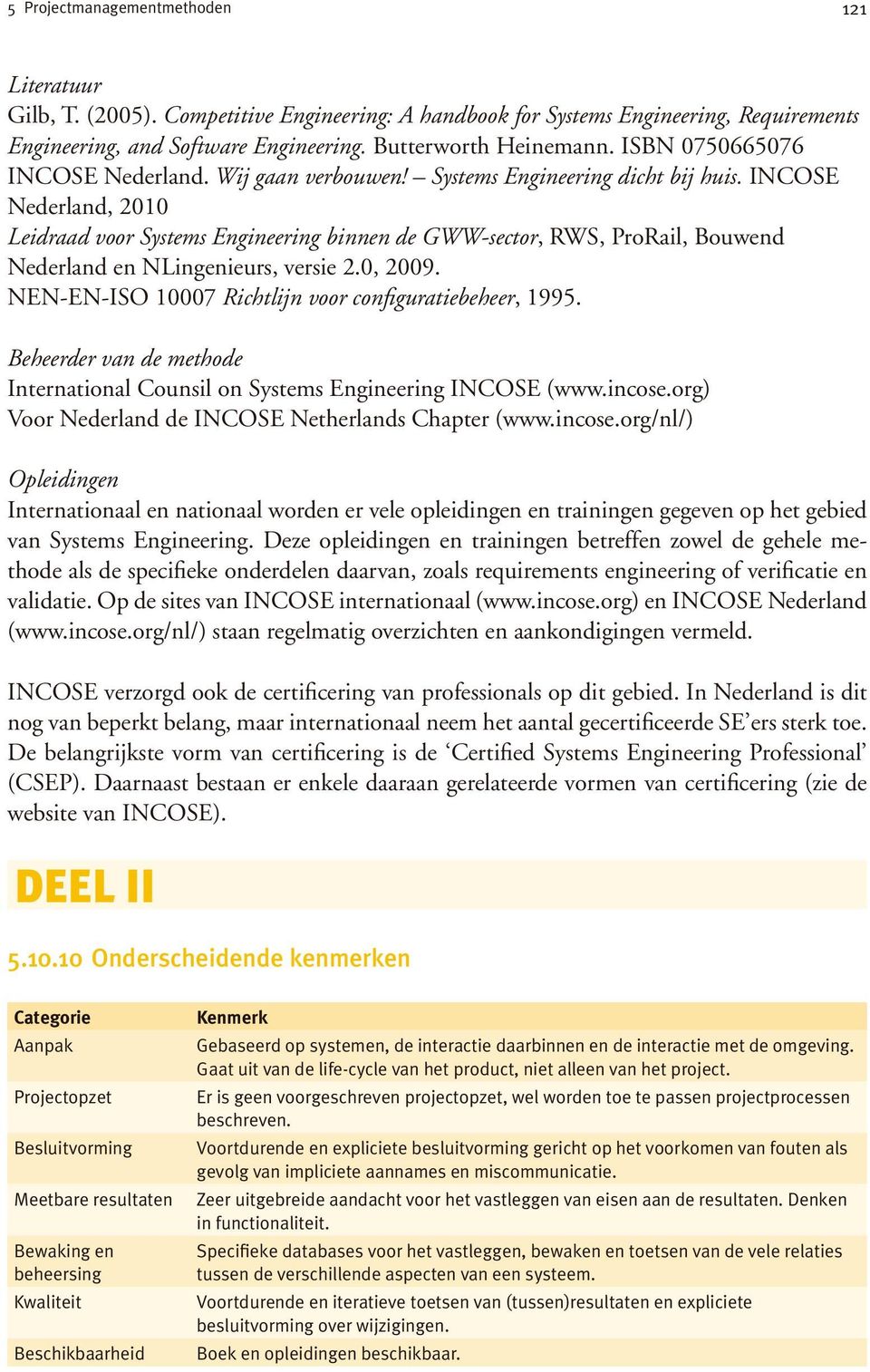 INCOSE Nederland, 2010 Leidraad voor Systems Engineering binnen de GWW-sector, RWS, ProRail, Bouwend Nederland en NLingenieurs, versie 2.0, 2009.