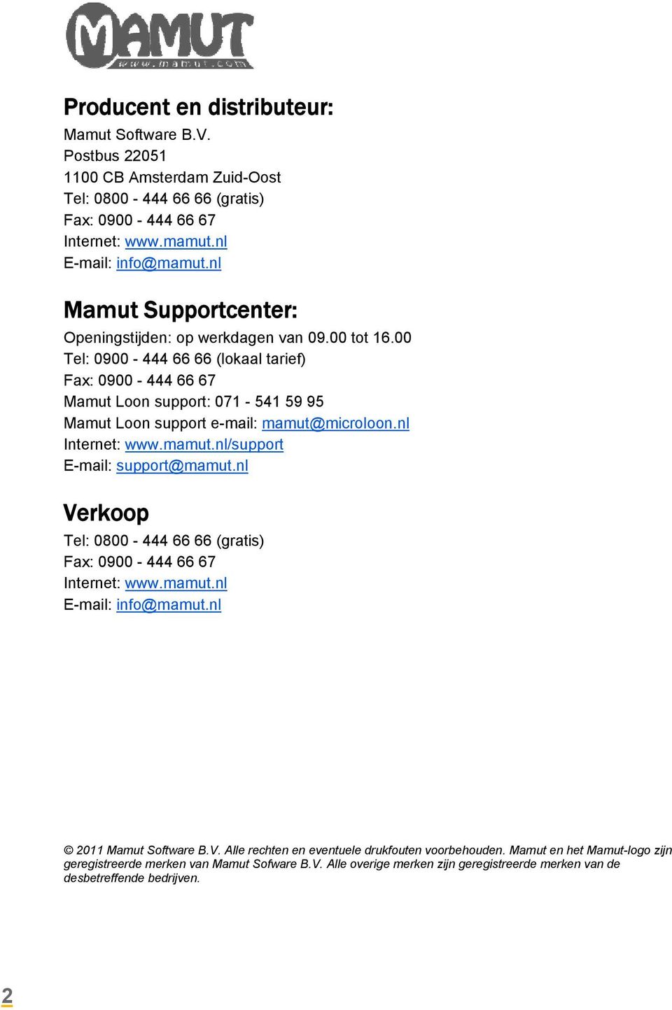 00 Tel: 0900-444 66 66 (lokaal tarief) Fax: 0900-444 66 67 Mamut Loon support: 071-541 59 95 Mamut Loon support e-mail: mamut@microloon.nl Internet: www.mamut.nl/support E-mail: support@mamut.