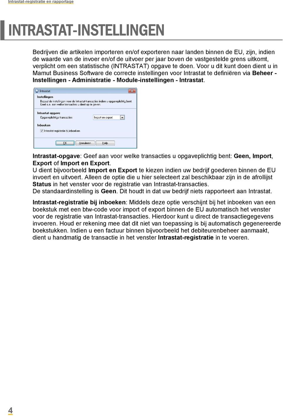 Voor u dit kunt doen dient u in Mamut Business Software de correcte instellingen voor Intrastat te definiëren via Beheer - Instellingen - Administratie - Module-instellingen - Intrastat.