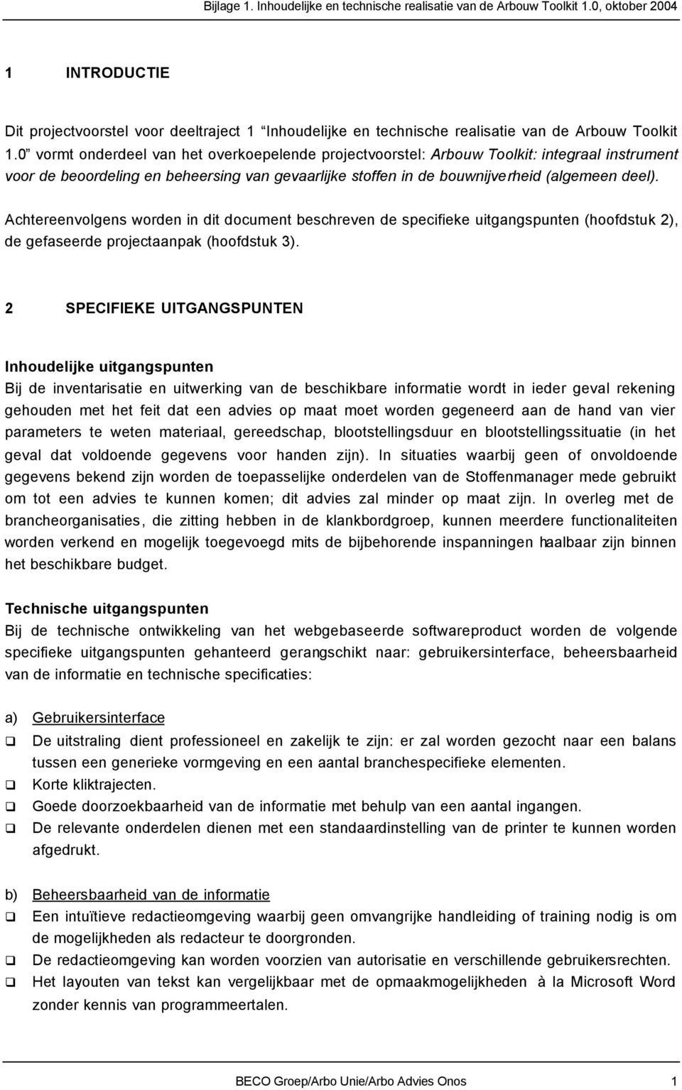 Achtereenvolgens worden in dit document beschreven de specifieke uitgangspunten (hoofdstuk 2), de gefaseerde projectaanpak (hoofdstuk 3).