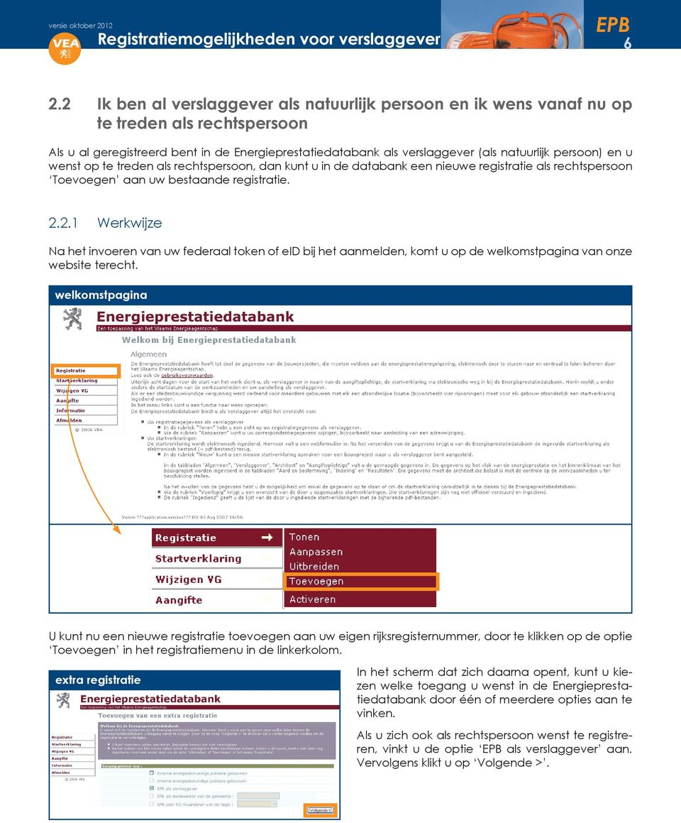 en u wenst op te treden als rechtspersoon, dan kunt u in de databank een nieuwe registratie als rechtspersoon Toevoegen aan uw bestaande registratie. 2.