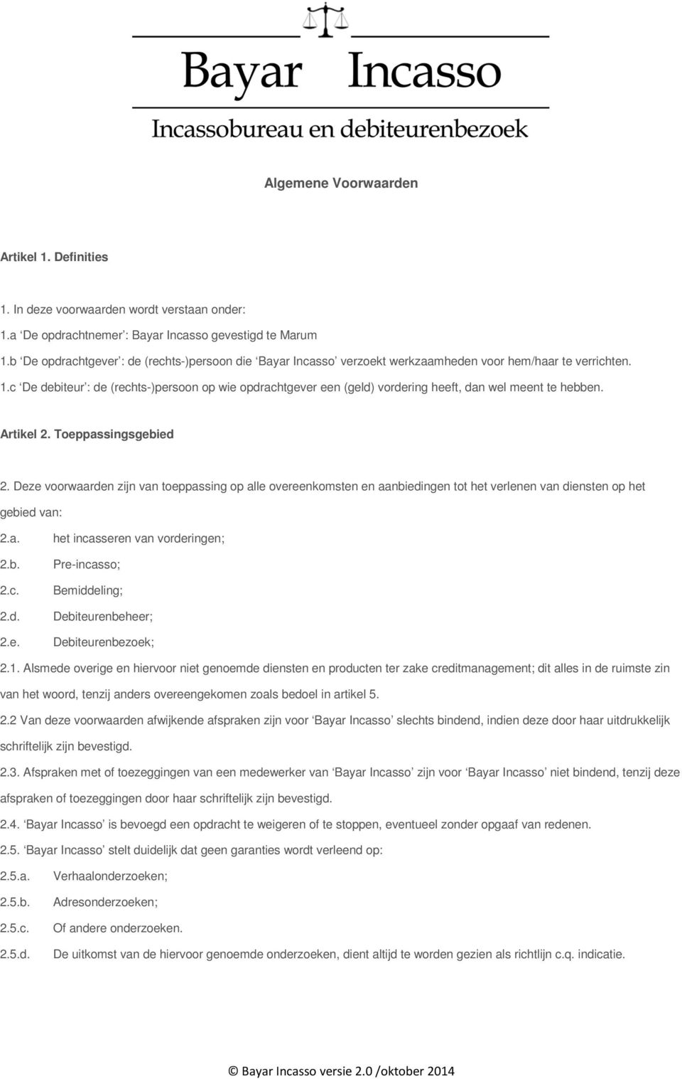 c De debiteur : de (rechts-)persoon op wie opdrachtgever een (geld) vordering heeft, dan wel meent te hebben. Artikel 2. Toeppassingsgebied 2.