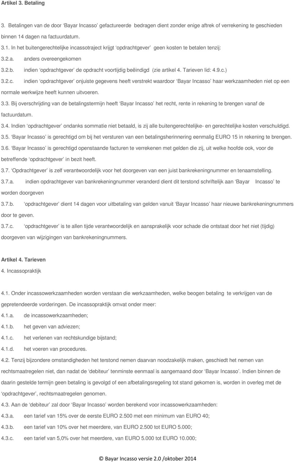 Tarieven lid: 4.9.c.) indien opdrachtgever onjuiste gegevens heeft verstrekt waardoor Bayar Incasso haar werkzaamheden niet op een normale werkwijze heeft kunnen uitvoeren. 3.