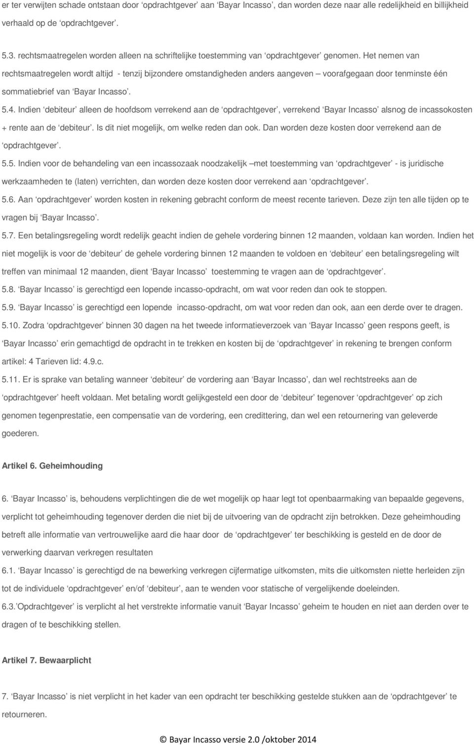 Het nemen van rechtsmaatregelen wordt altijd - tenzij bijzondere omstandigheden anders aangeven voorafgegaan door tenminste één sommatiebrief van Bayar Incasso. 5.4.