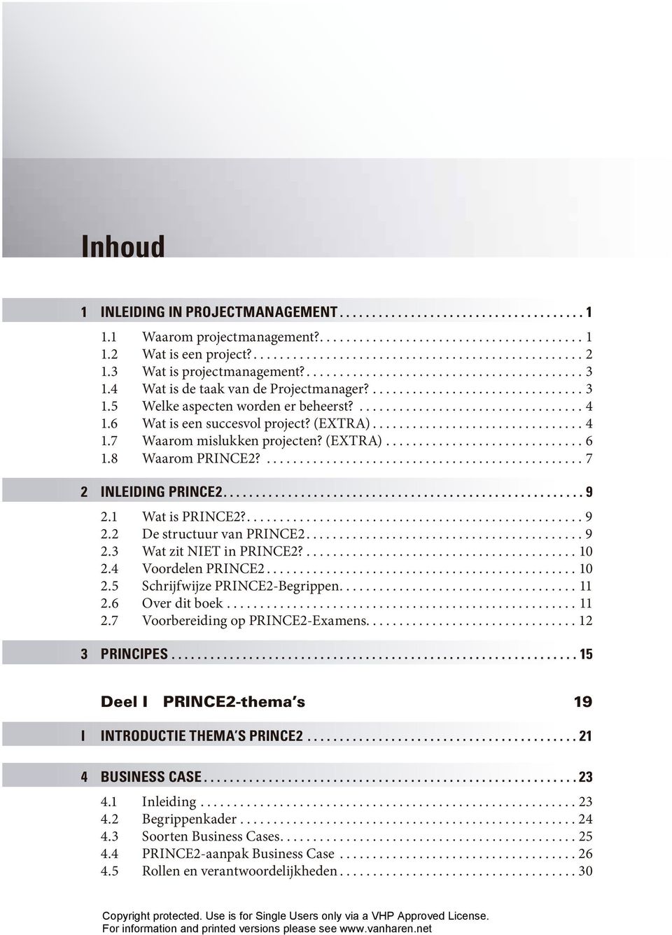 6 Wat is een succesvol project? (EXTRA)................................ 4 1.7 Waarom mislukken projecten? (EXTRA).............................. 6 1.8 Waarom PRINCE2?................................................ 7 2 INLEIDING PRINCE2.