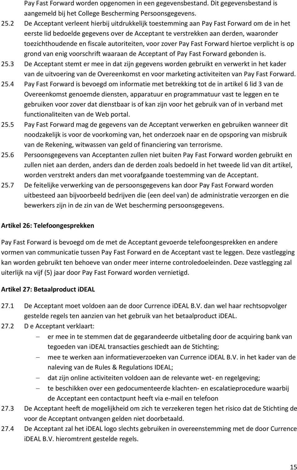 fiscale autoriteiten, voor zover Pay Fast Forward hiertoe verplicht is op grond van enig voorschrift waaraan de Acceptant of Pay Fast Forward gebonden is. 25.