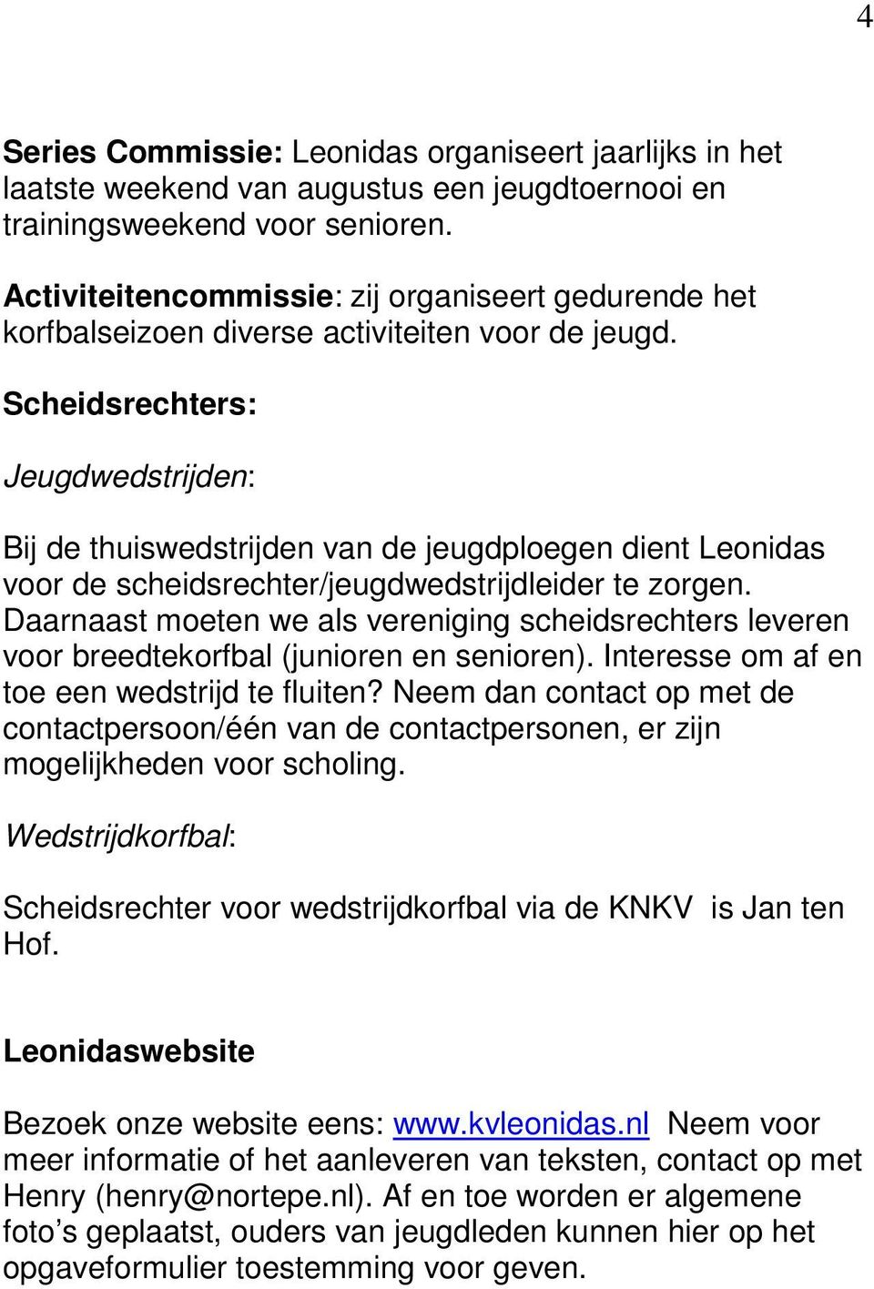 Scheidsrechters: Jeugdwedstrijden: Bij de thuiswedstrijden van de jeugdploegen dient Leonidas voor de scheidsrechter/jeugdwedstrijdleider te zorgen.