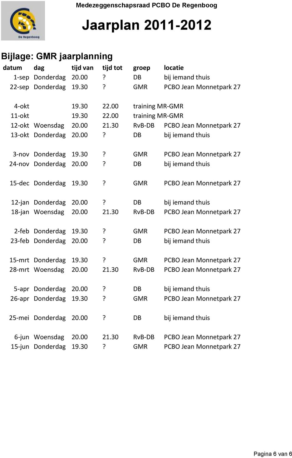 00? DB bij iemand thuis 15-dec Donderdag 19.30? GMR PCBO Jean Monnetpark 27 12-jan Donderdag 20.00? DB bij iemand thuis 18-jan Woensdag 20.00 21.30 RvB-DB PCBO Jean Monnetpark 27 2-feb Donderdag 19.