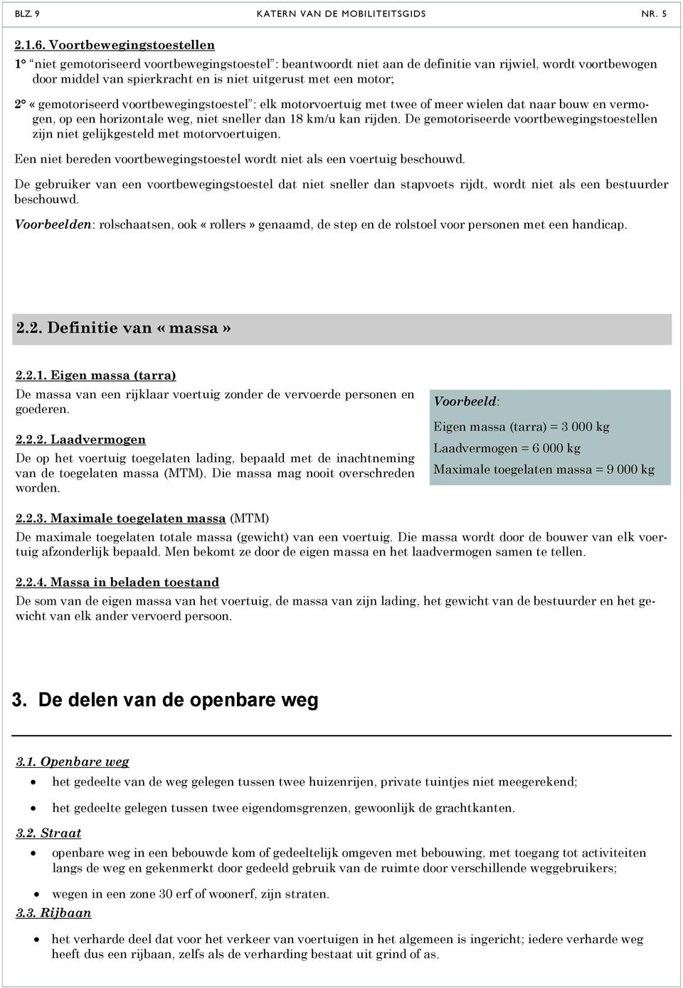 2 «gemotoriseerd voortbewegingstoestel : elk motorvoertuig met twee of meer wielen dat naar bouw en vermogen, op een horizontale weg, niet sneller dan 18 km/u kan rijden.