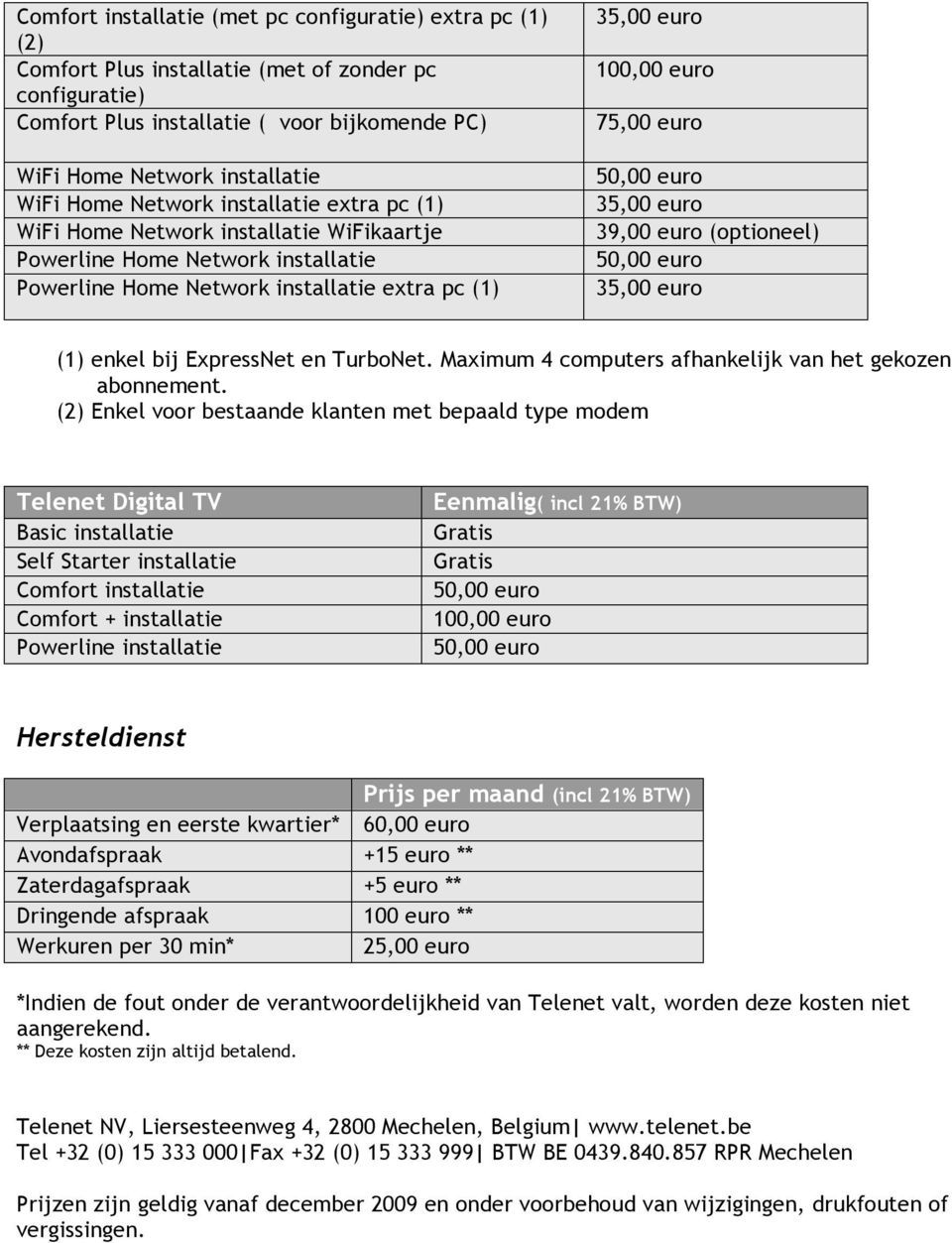 (optioneel) (1) enkel bij ExpressNet en TurboNet. Maximum 4 computers afhankelijk van het gekozen abonnement.