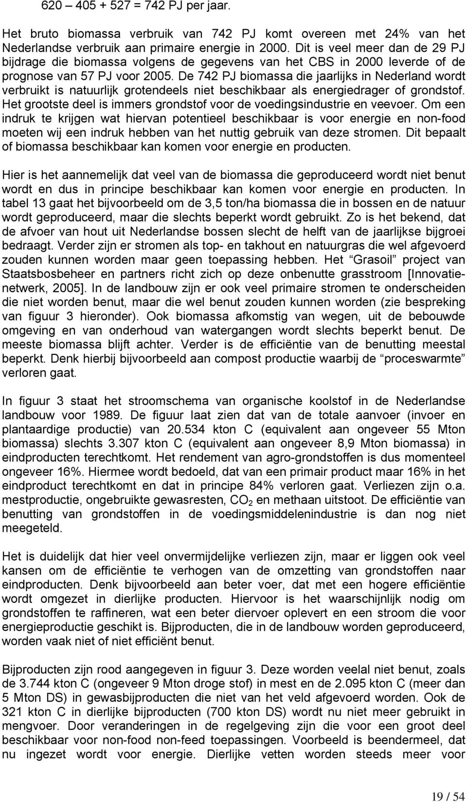 De 742 PJ biomassa die jaarlijks in Nederland wordt verbruikt is natuurlijk grotendeels niet beschikbaar als energiedrager of grondstof.