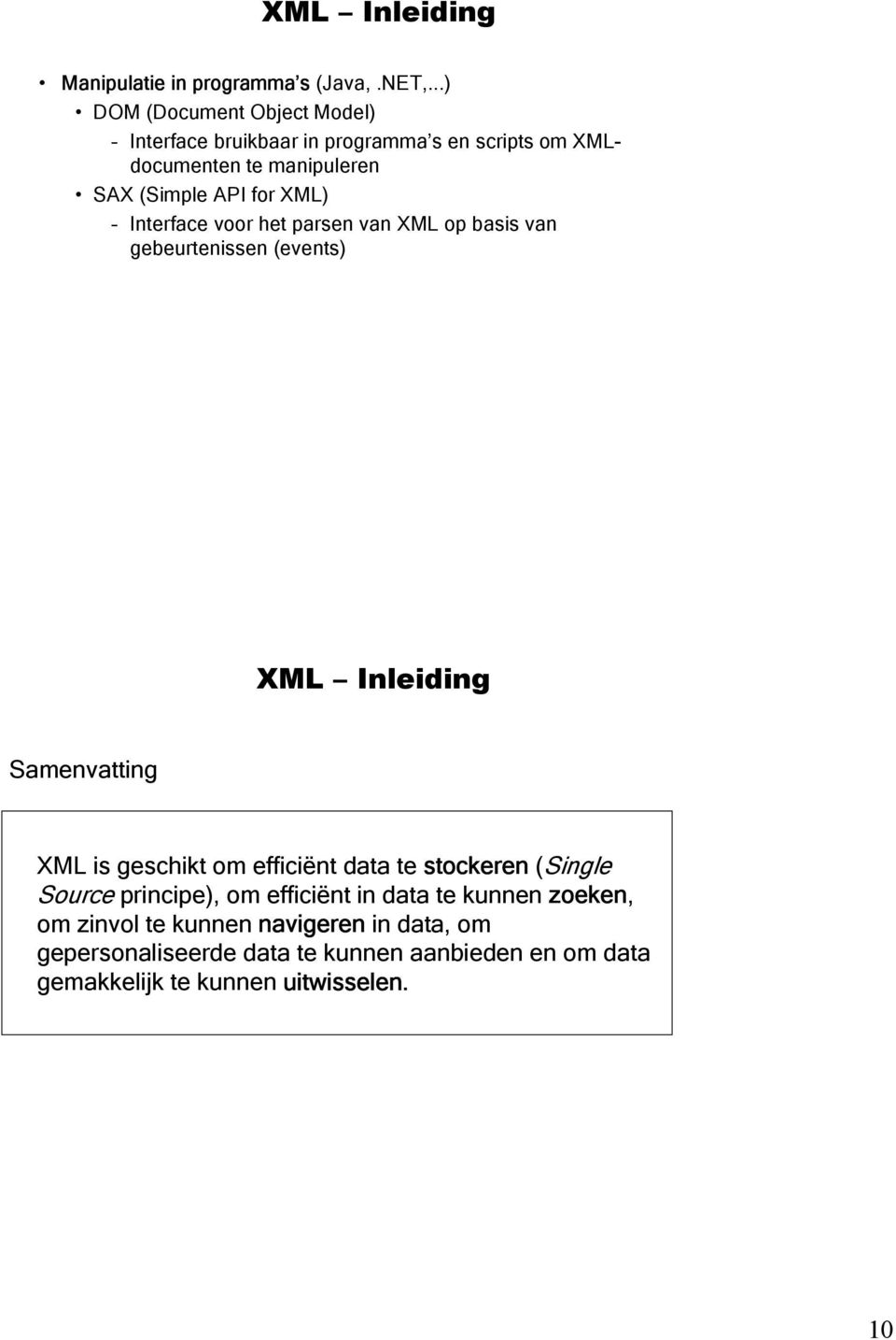 XML) Interface voor het parsen van XML op basis van gebeurtenissen (events) XML Inleiding Samenvatting XML is geschikt om efficiënt
