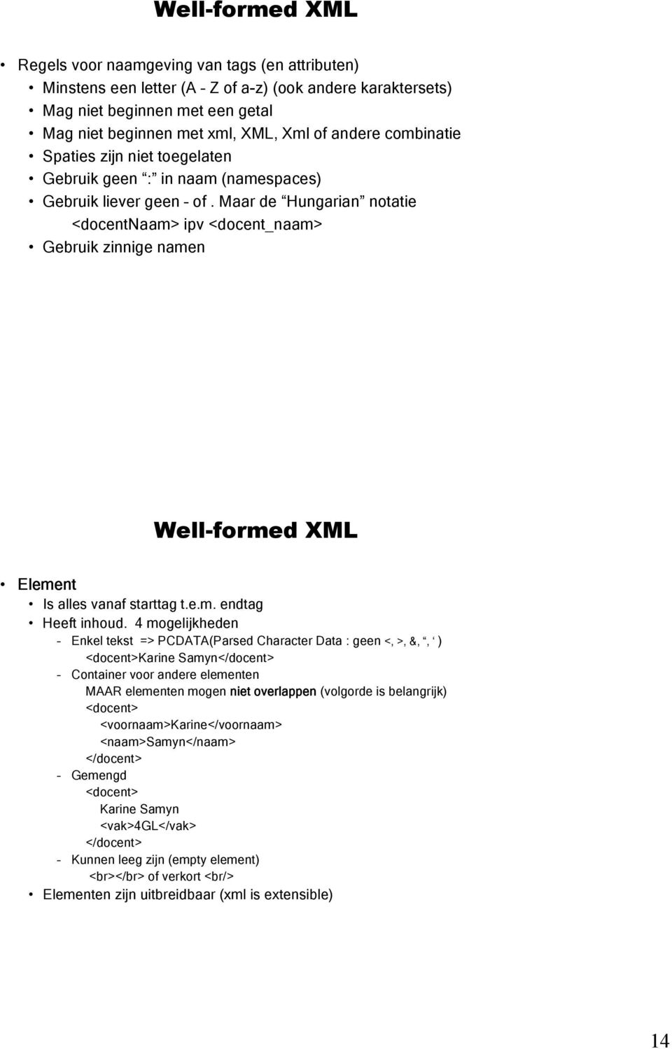 Maar de Hungarian notatie <docentnaam> ipv <docent_naam> Gebruik zinnige namen Well-formed XML Element Is alles vanaf starttag t.e.m. endtag Heeft inhoud.