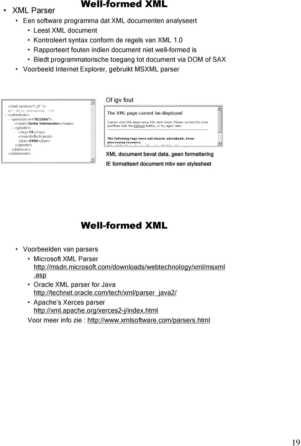 document bevat data, geen formattering IE formatteert document mbv een stylesheet Well-formed XML Voorbeelden van parsers Microsoft XML Parser http://msdn.microsoft.