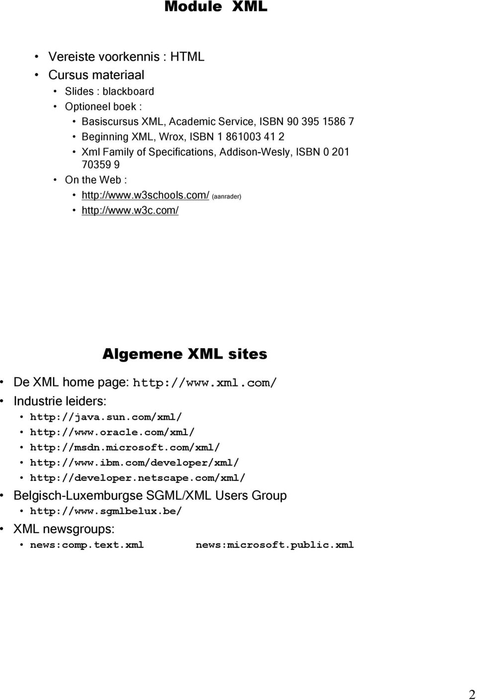 com/ Algemene XML sites De XML home page: http://www.xml.com/ Industrie leiders: http://java.sun.com/xml/ http://www.oracle.com/xml/ http://msdn.microsoft.