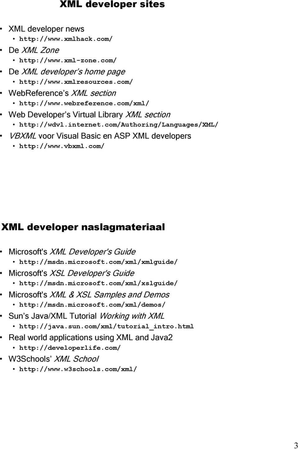 com/ XML developer naslagmateriaal Microsoft's XML Developer's Guide http://msdn.microsoft.com/xml/xmlguide/ Microsoft's XSL Developer's Guide http://msdn.microsoft.com/xml/xslguide/ Microsoft's XML & XSL Samples and Demos http://msdn.