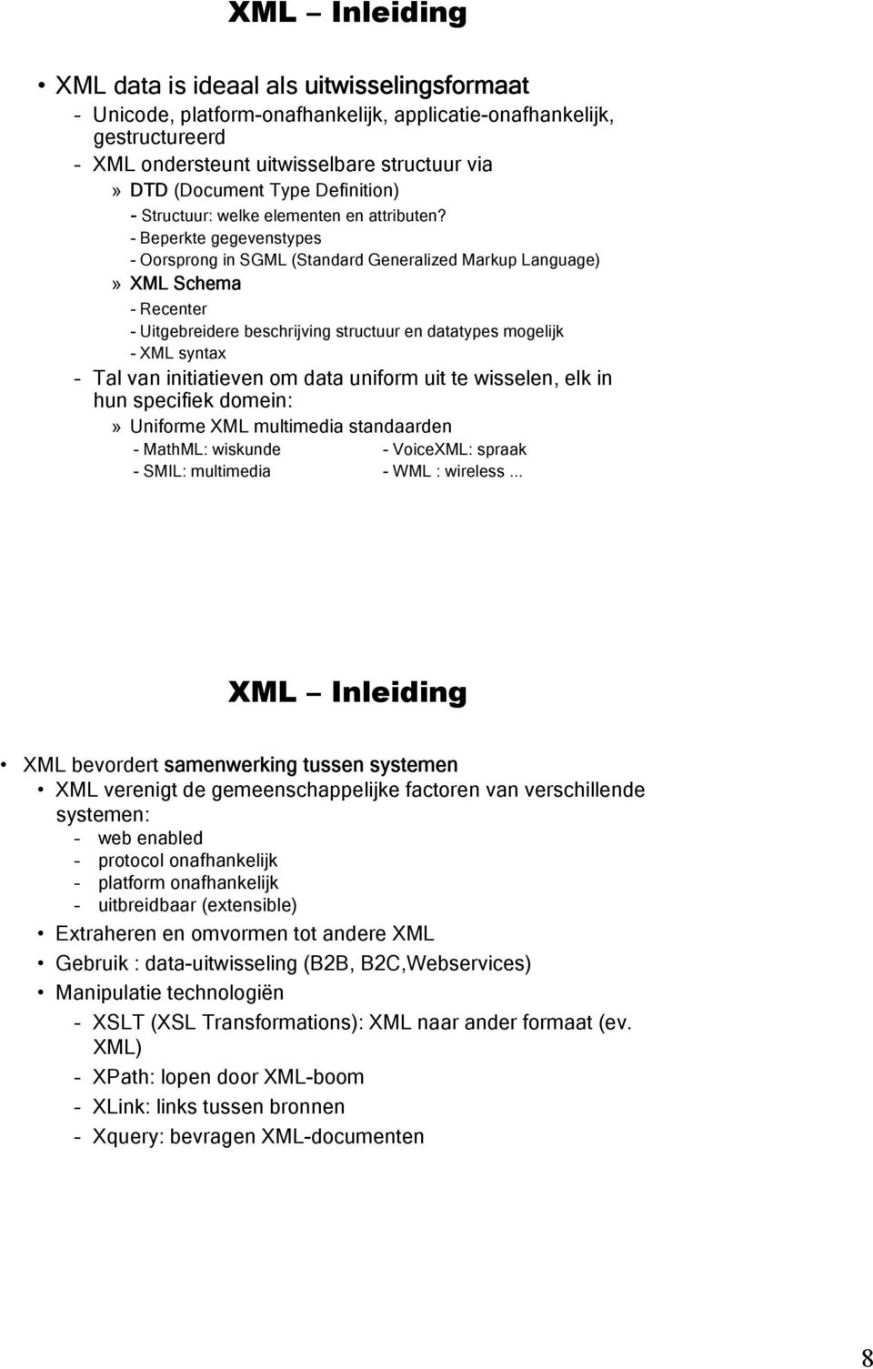 - Beperkte gegevenstypes - Oorsprong in SGML (Standard Generalized Markup Language)» XML Schema - Recenter - Uitgebreidere beschrijving structuur en datatypes mogelijk - XML syntax Tal van