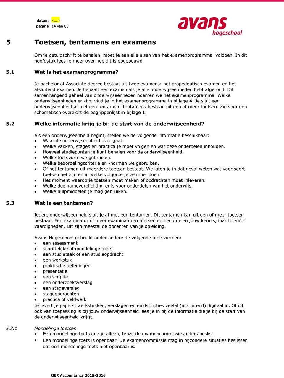 Dit samenhangend geheel van onderwijseenheden noemen we het examenprogramma. Welke onderwijseenheden er zijn, vind je in het examenprogramma in bijlage 4.