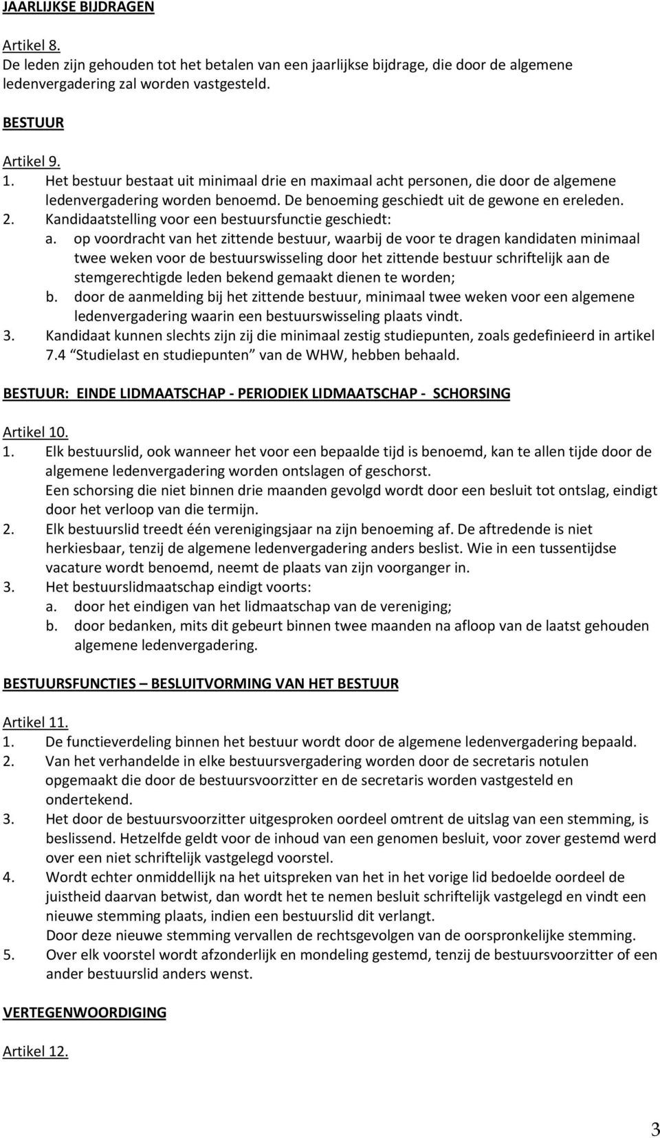 Kandidaatstelling voor een bestuursfunctie geschiedt: a.