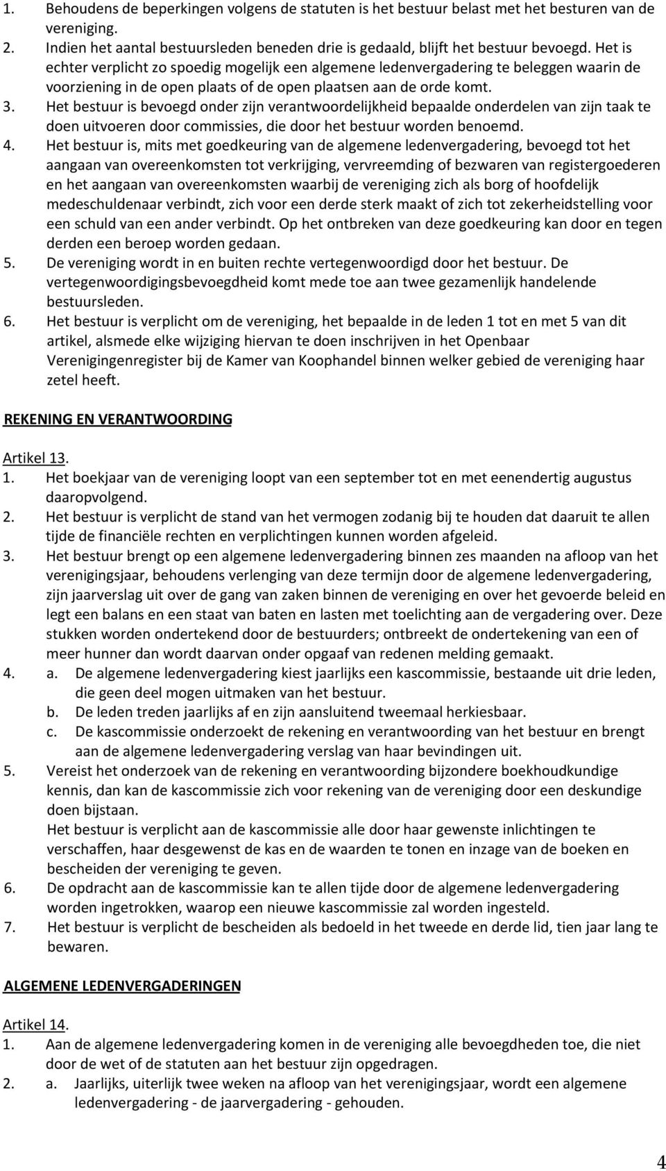 Het bestuur is bevoegd onder zijn verantwoordelijkheid bepaalde onderdelen van zijn taak te doen uitvoeren door commissies, die door het bestuur worden benoemd. 4.