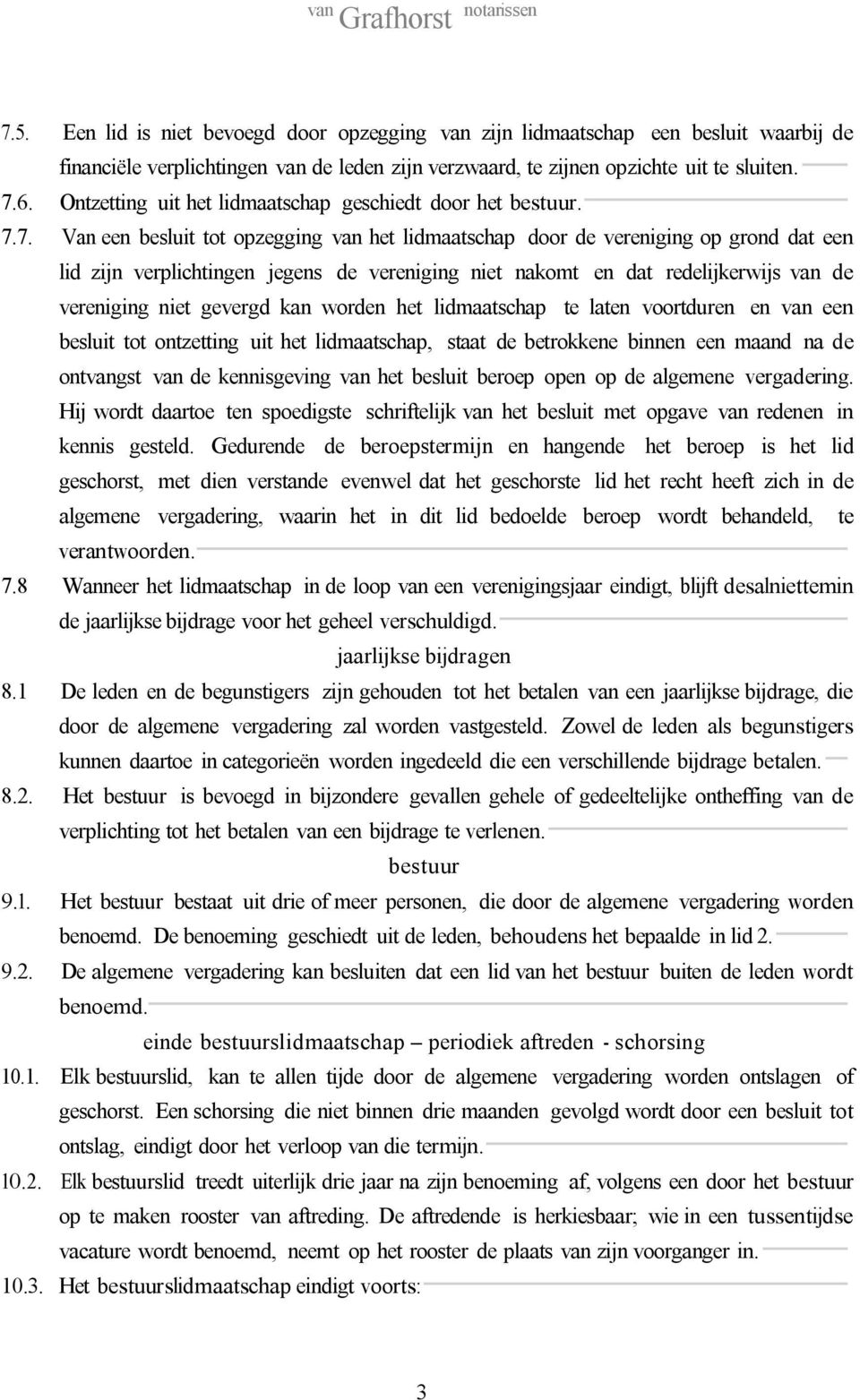 7. Van een besluit tot opzegging van het lidmaatschap door de vereniging op grond dat een lid zijn verplichtingen jegens de vereniging niet nakomt en dat redelijkerwijs van de vereniging niet gevergd