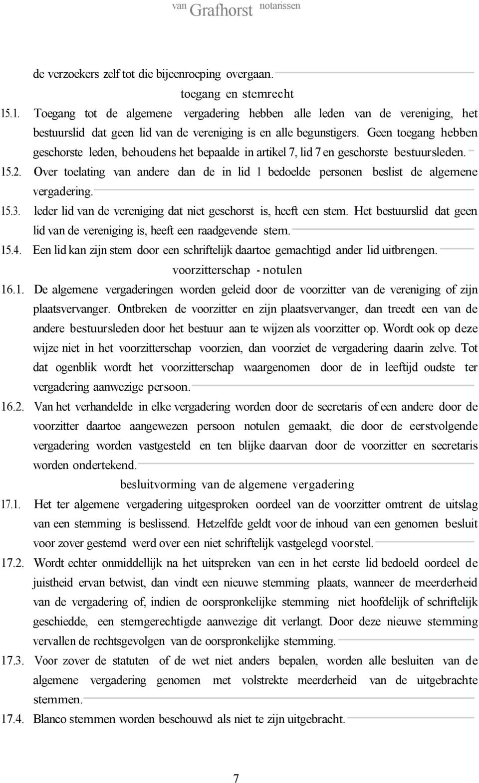 Geen toegang hebben geschorste leden, behoudens het bepaalde in artikel 7, lid 7 en geschorste bestuursleden. 15.2.