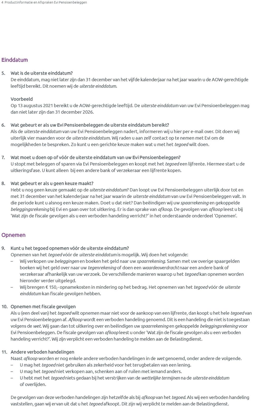 Voorbeeld Op 13 augustus 2021 bereikt u de AOW-gerechtigde leeftijd. De uiterste einddatum van uw Evi Pensioenbeleggen mag dan niet later zijn dan 31 december 2026. 6.