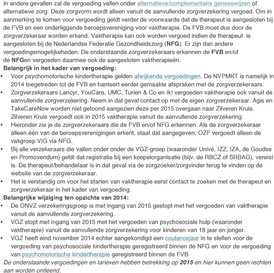 De FVB moet dus door de zorgverzekeraar worden erkend. Vaktherapie kan ook worden vergoed indien de therapeut is aangesloten bij de Nederlandse Federatie Gezondheidszorg (NFG).