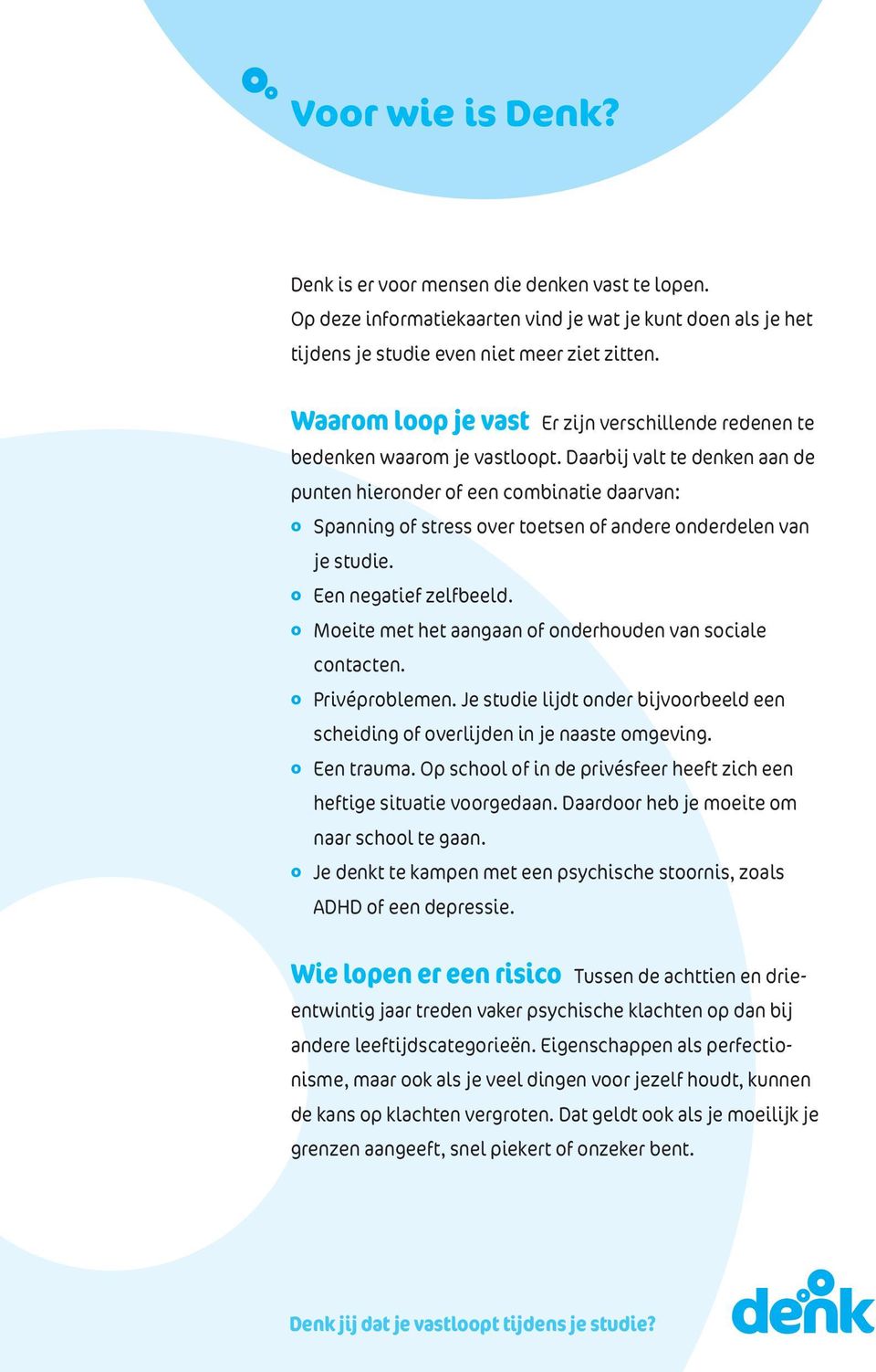 Daarbij valt te denken aan de punten hieronder of een combinatie daarvan: o Spanning of stress over toetsen of andere onderdelen van je studie. o Een negatief zelfbeeld.