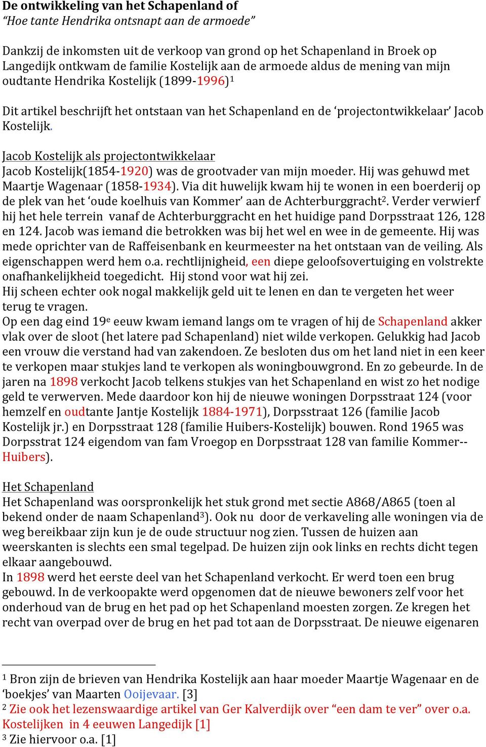 Jacob Kostelijk als projectontwikkelaar Jacob Kostelijk(1854-1920) was de grootvader van mijn moeder. Hij was gehuwd met Maartje Wagenaar (1858-1934).