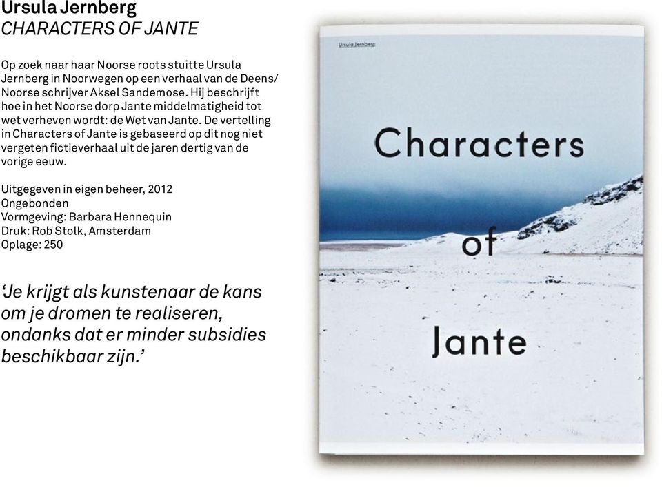 De vertelling in Characters of Jante is gebaseerd op dit nog niet vergeten fictieverhaal uit de jaren dertig van de vorige eeuw.