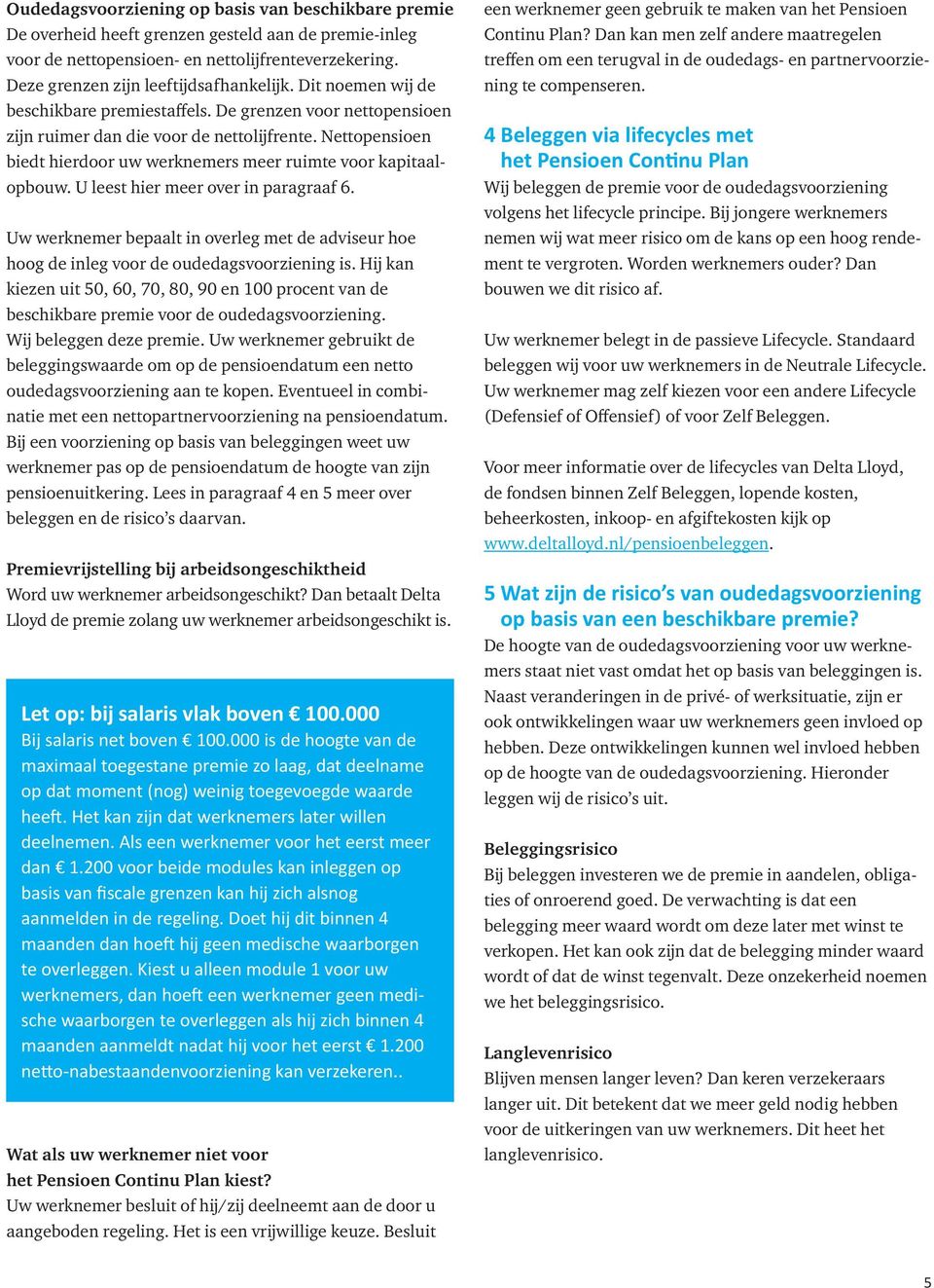 U leest hier meer over in paragraaf 6. Uw werknemer bepaalt in overleg met de adviseur hoe hoog de inleg voor de oudedagsvoorziening is.