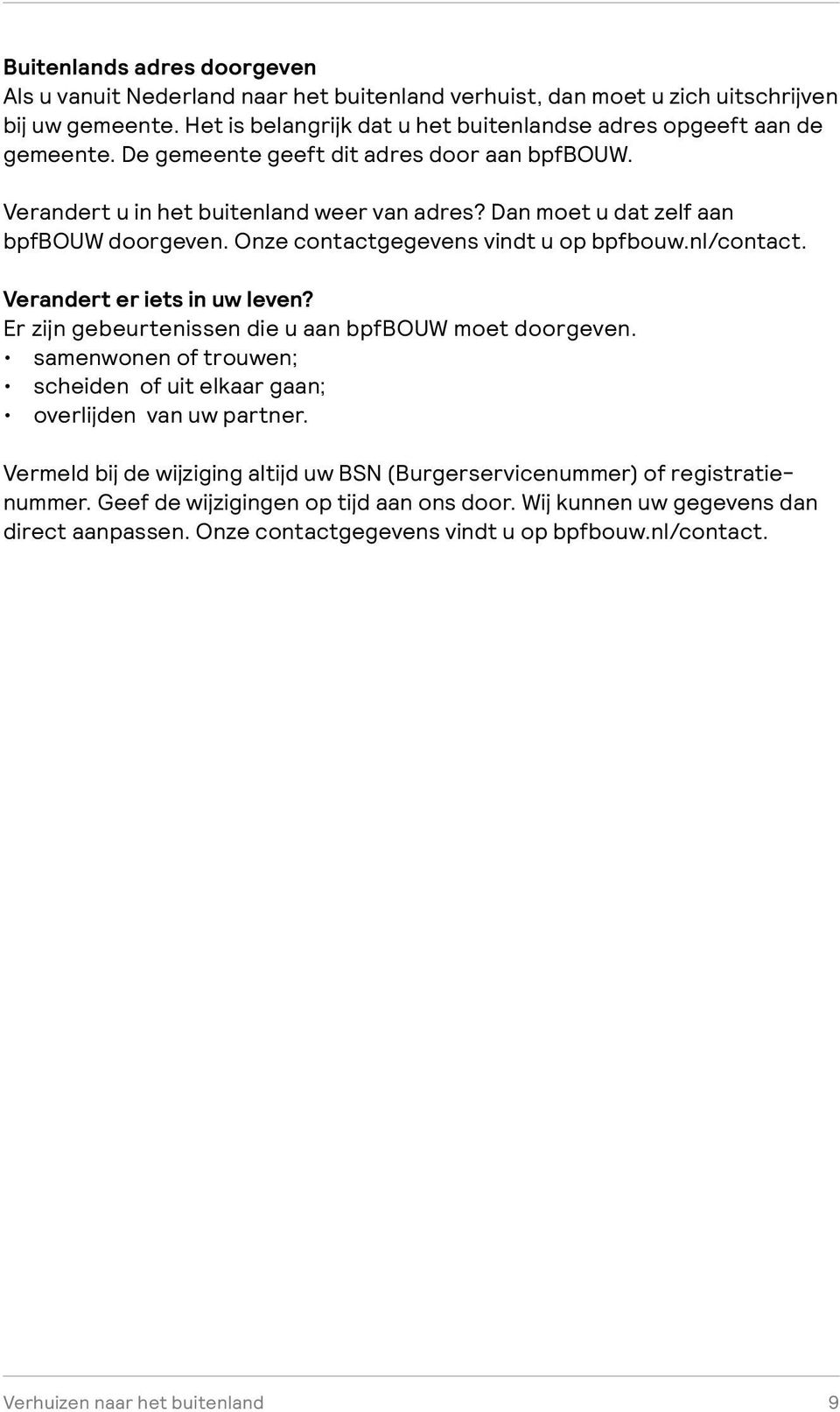 Verandert er iets in uw leven? Er zijn gebeurtenissen die u aan bpfbouw moet doorgeven. samenwonen of trouwen; scheiden of uit elkaar gaan; overlijden van uw partner.