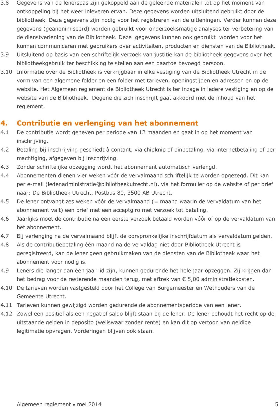 Verder kunnen deze gegevens (geanonimiseerd) worden gebruikt voor onderzoeksmatige analyses ter verbetering van de dienstverlening van de Bibliotheek.