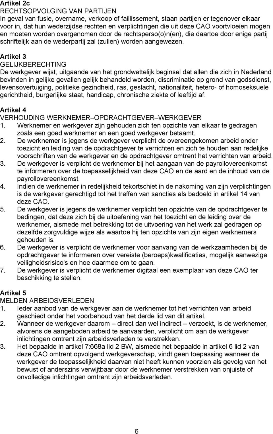 Artikel 3 GELIJKBERECHTING De werkgever wijst, uitgaande van het grondwettelijk beginsel dat allen die zich in Nederland bevinden in gelijke gevallen gelijk behandeld worden, discriminatie op grond