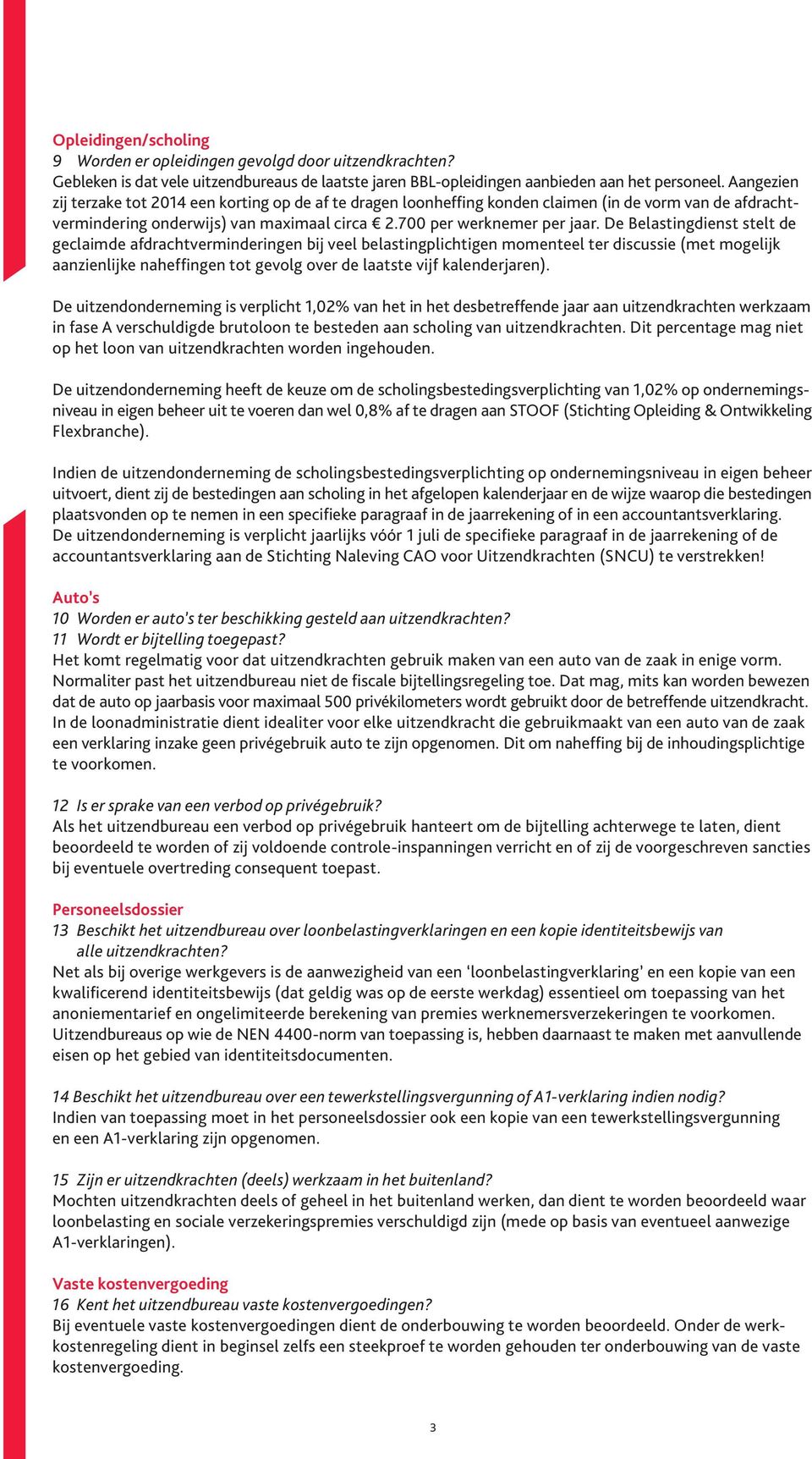 De Belastingdienst stelt de geclaimde afdrachtverminderingen bij veel belastingplichtigen momenteel ter discussie (met mogelijk aanzienlijke naheffingen tot gevolg over de laatste vijf kalenderjaren).