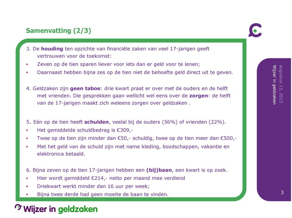 de tien niet de behoefte geld direct uit te geven. 4. Geldzaken zijn geen taboe: drie kwart praat er over met de ouders en de helft met vrienden.