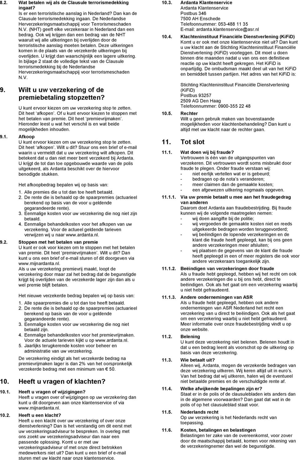 Ook wij krijgen dan een bedrag van de NHT waaruit wij alle uitkeringen bij overlijden door de terroristische aanslag moeten betalen.