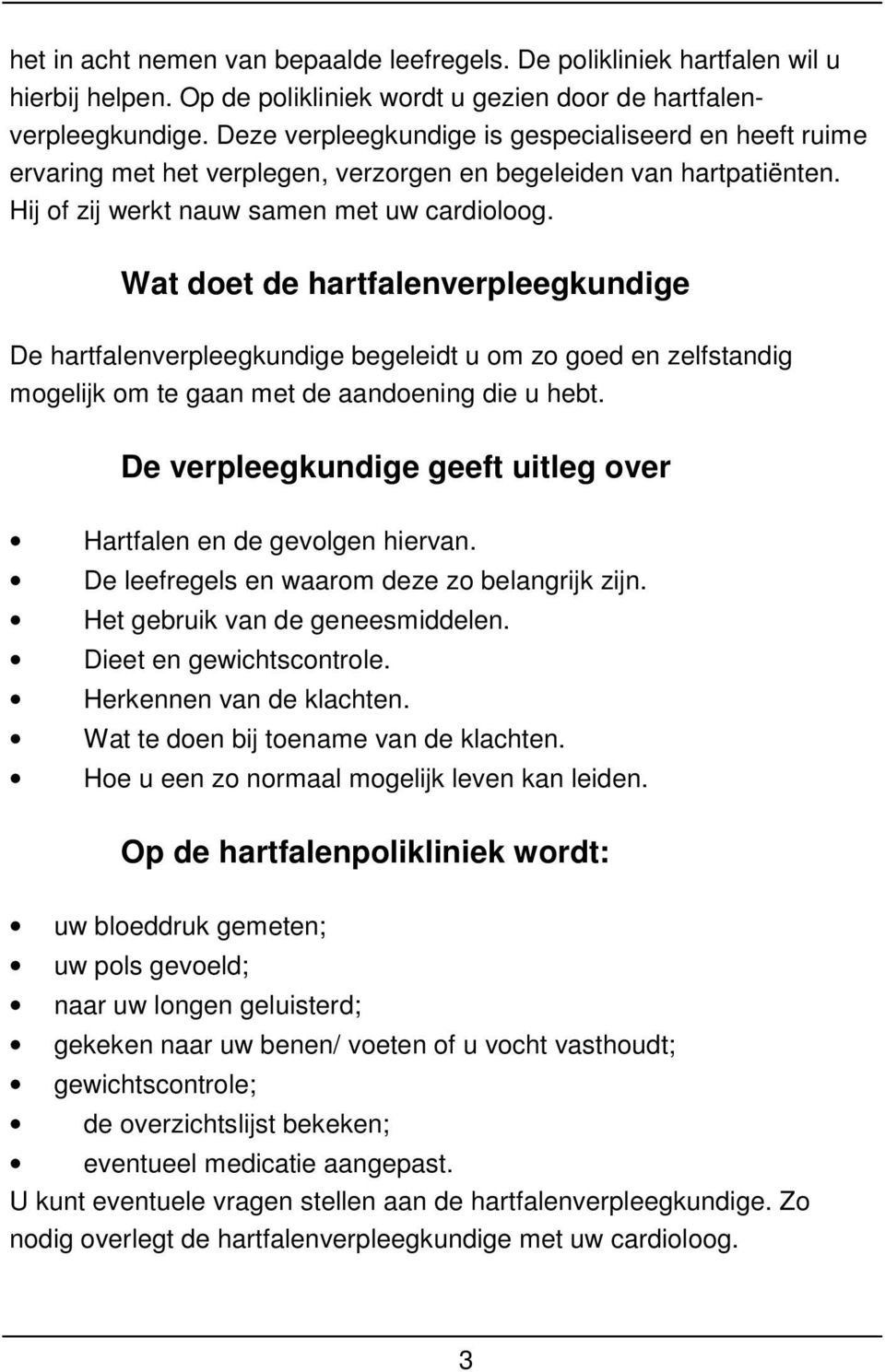 Wat doet de hartfalenverpleegkundige De hartfalenverpleegkundige begeleidt u om zo goed en zelfstandig mogelijk om te gaan met de aandoening die u hebt.