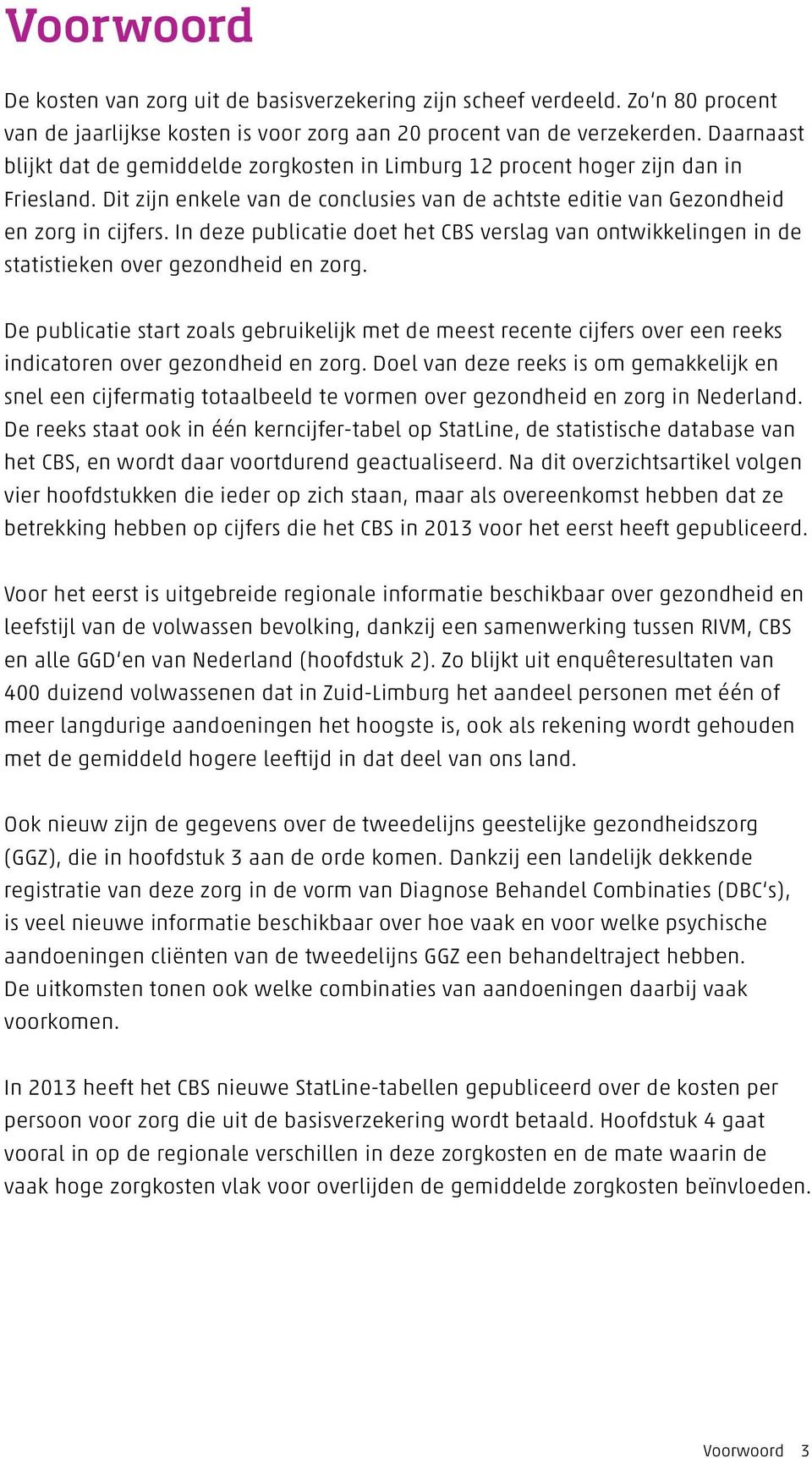 In deze publicatie doet het CBS verslag van ontwikkelingen in de statistieken over gezondheid en zorg.