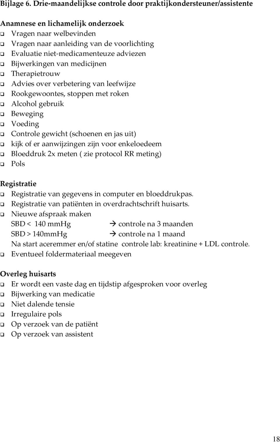 adviezen Bijwerkingen van medicijnen Therapietrouw Advies over verbetering van leefwijze Rookgewoontes, stoppen met roken Alcohol gebruik Beweging Voeding Controle gewicht (schoenen en jas uit) kijk